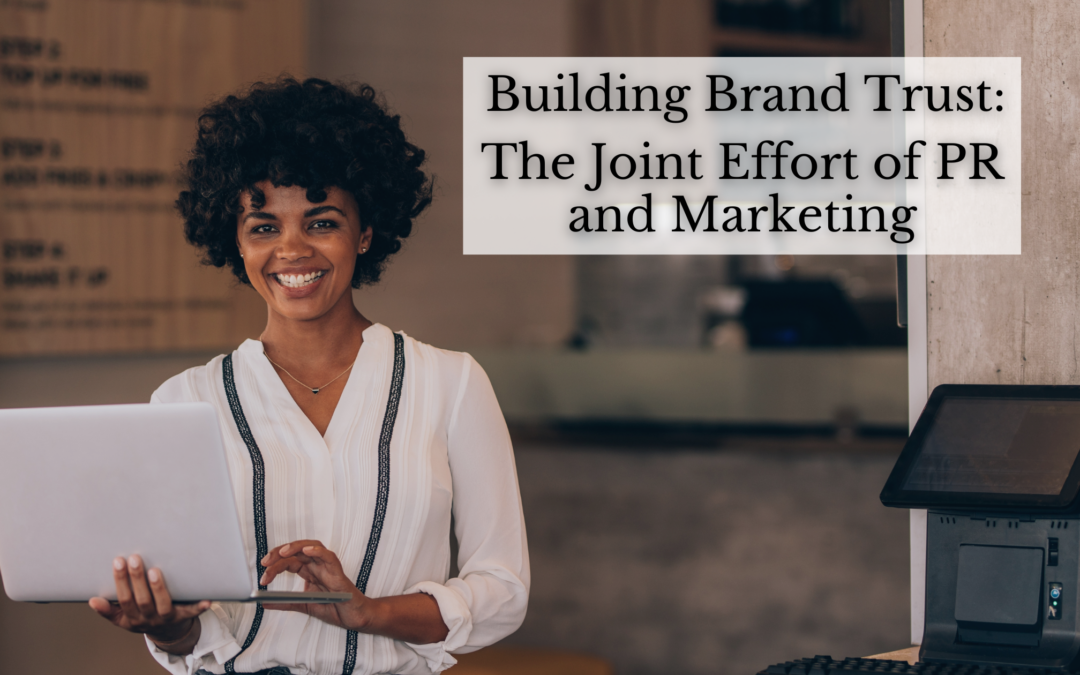 Building Brand Trust: The Joint Effort of PR and Marketing