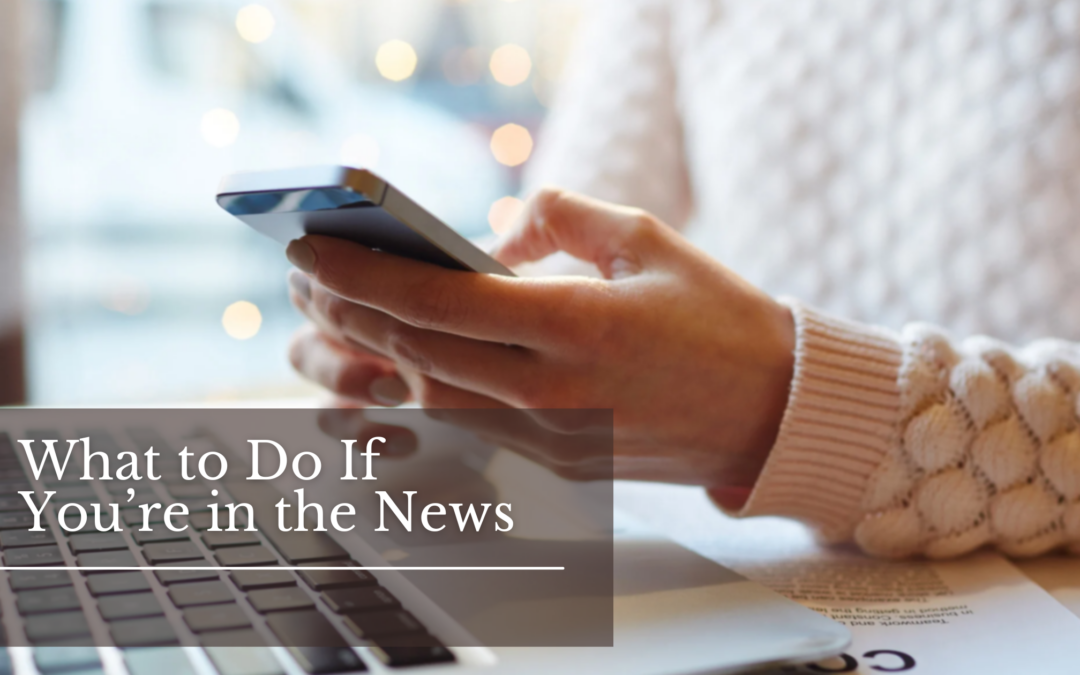 What to Do If You’re in the News