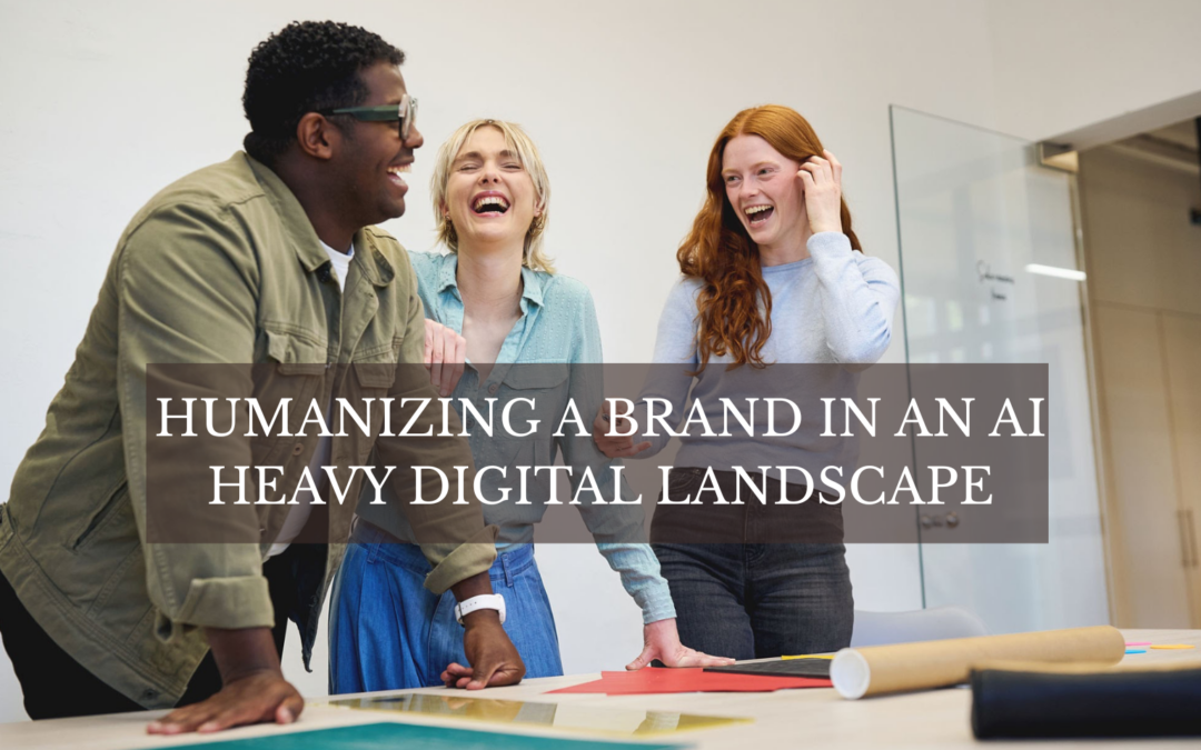 Humanizing a Brand in an AI Heavy Digital Landscape