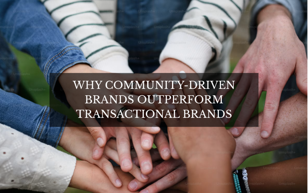 Why Community-Driven Brands Outperform Transactional Brands
