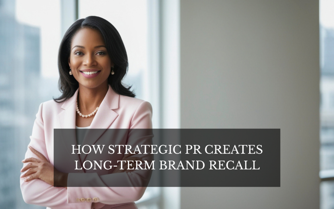 How Strategic PR Creates Long-Term Brand Recall